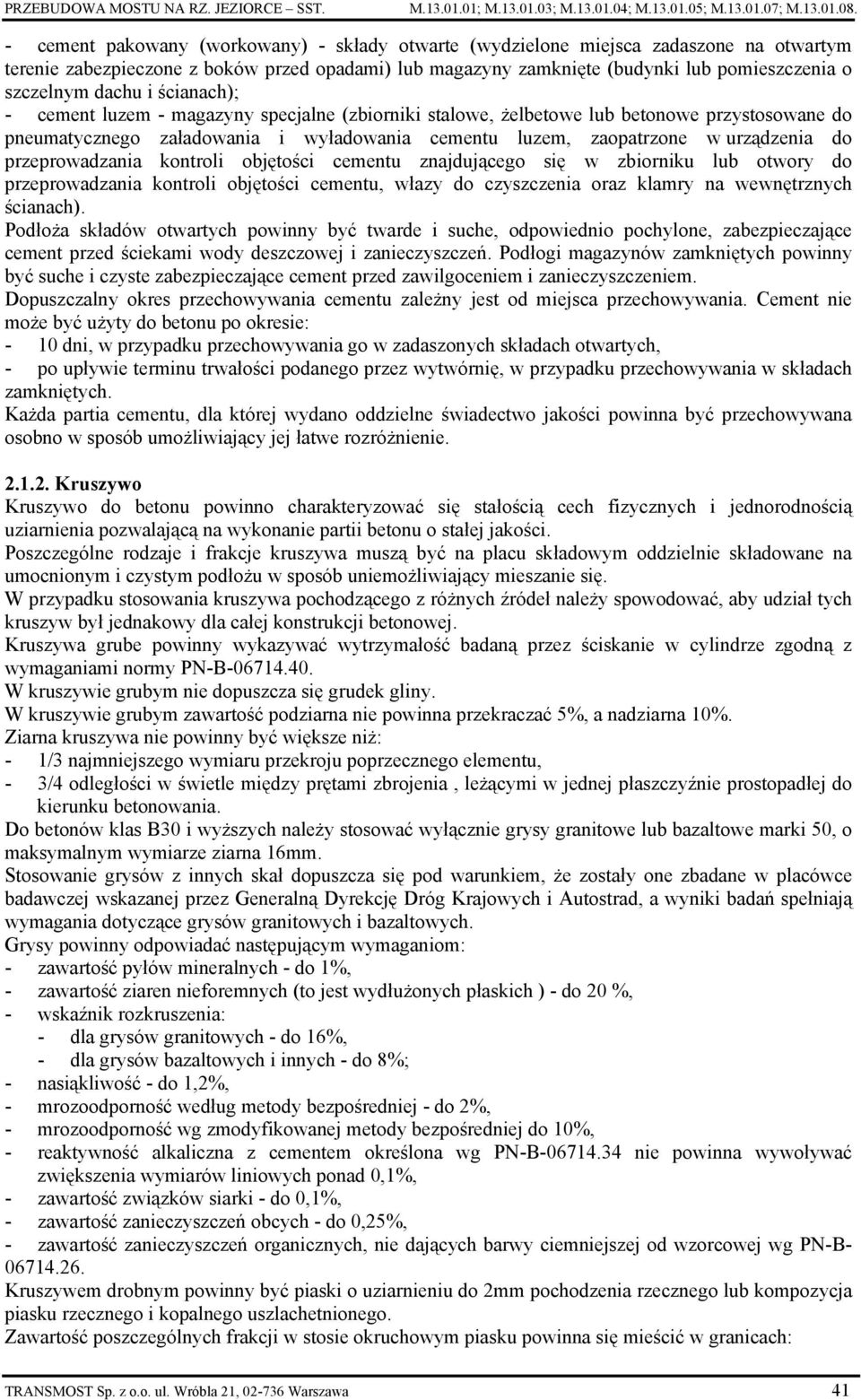 dachu i ścianach); - cement luzem - magazyny specjalne (zbiorniki stalowe, żelbetowe lub betonowe przystosowane do pneumatycznego załadowania i wyładowania cementu luzem, zaopatrzone w urządzenia do