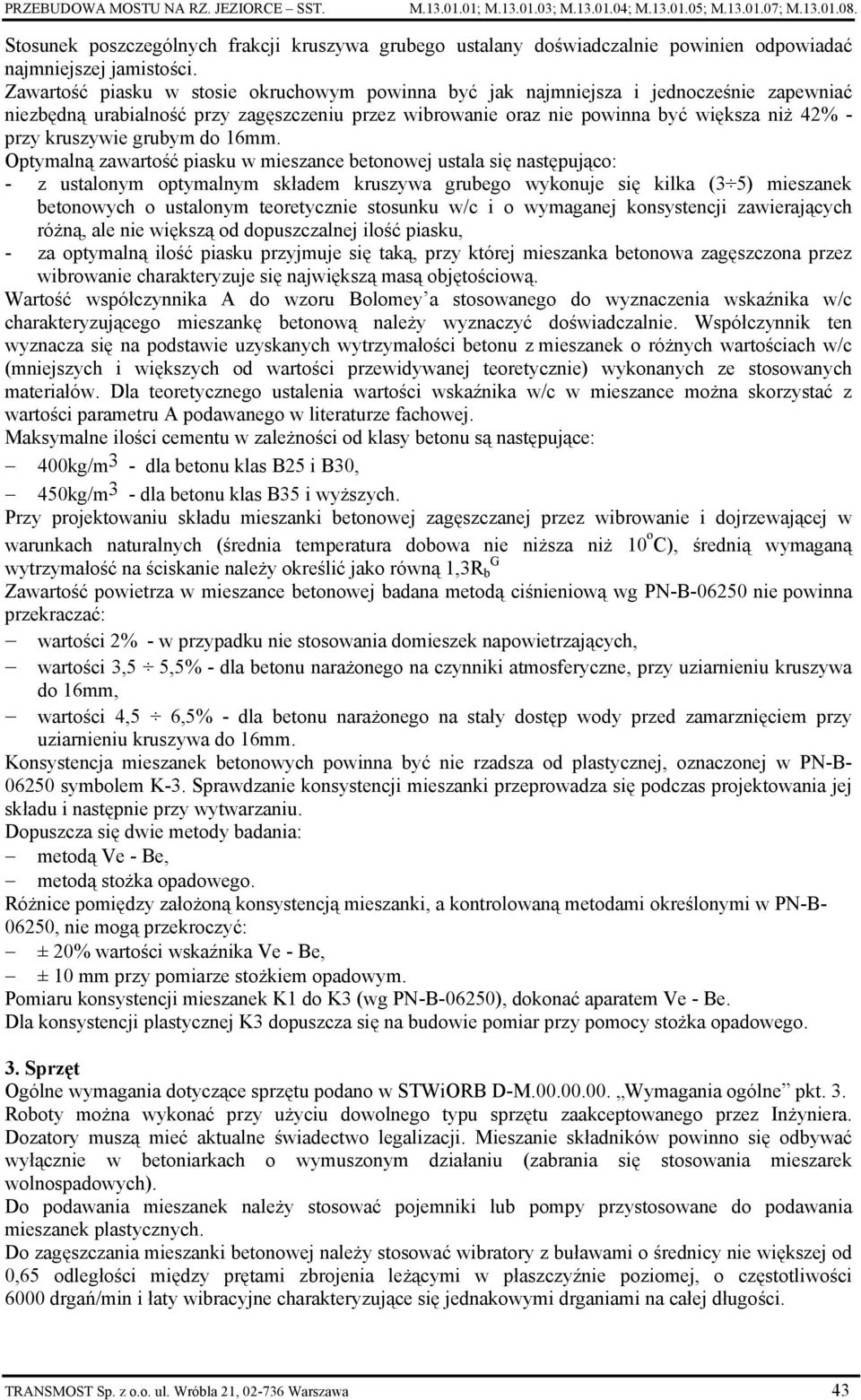 Zawartość piasku w stosie okruchowym powinna być jak najmniejsza i jednocześnie zapewniać niezbędną urabialność przy zagęszczeniu przez wibrowanie oraz nie powinna być większa niż 42% - przy