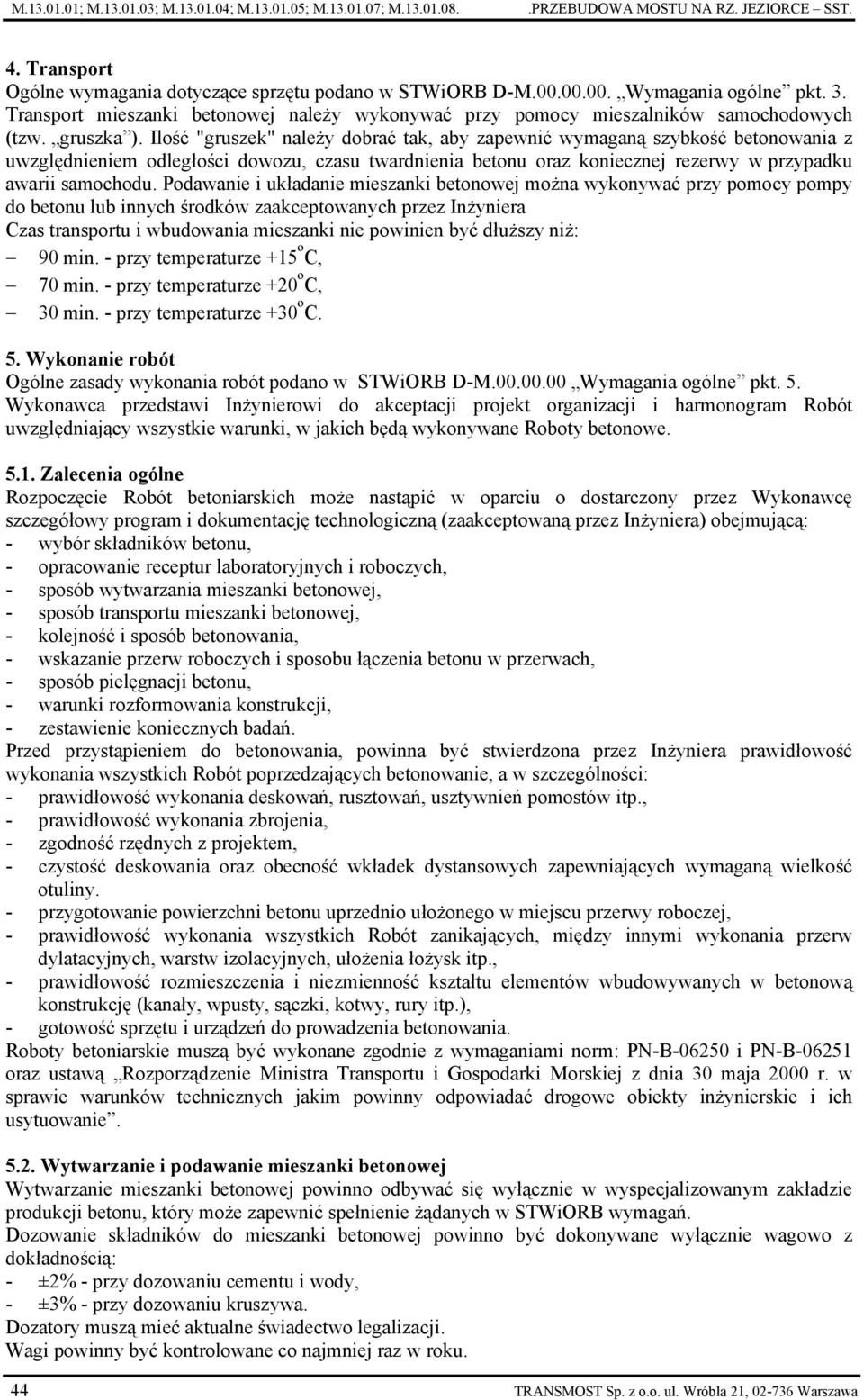 Ilość "gruszek" należy dobrać tak, aby zapewnić wymaganą szybkość betonowania z uwzględnieniem odległości dowozu, czasu twardnienia betonu oraz koniecznej rezerwy w przypadku awarii samochodu.