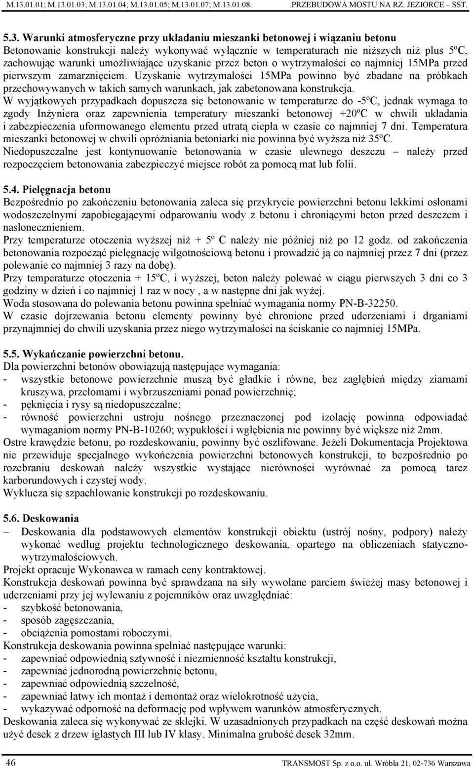 zamarznięciem. Uzyskanie wytrzymałości 15MPa powinno być zbadane na próbkach przechowywanych w takich samych warunkach, jak zabetonowana konstrukcja.