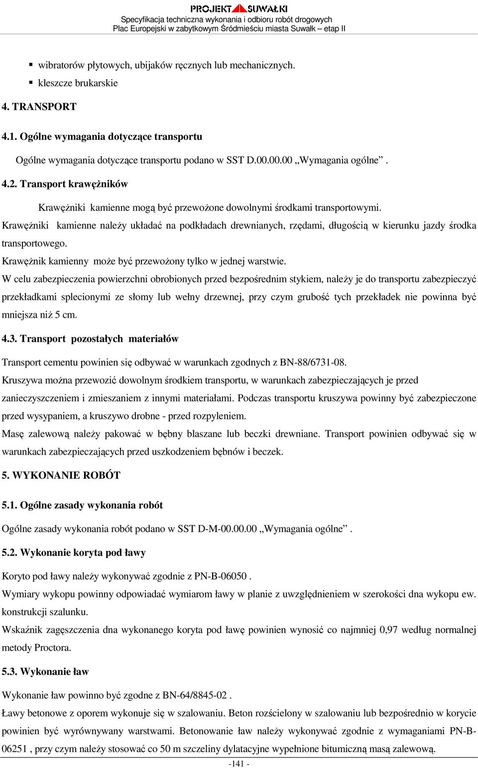 KrawęŜniki kamienne naleŝy układać na podkładach drewnianych, rzędami, długością w kierunku jazdy środka transportowego. KrawęŜnik kamienny moŝe być przewoŝony tylko w jednej warstwie.