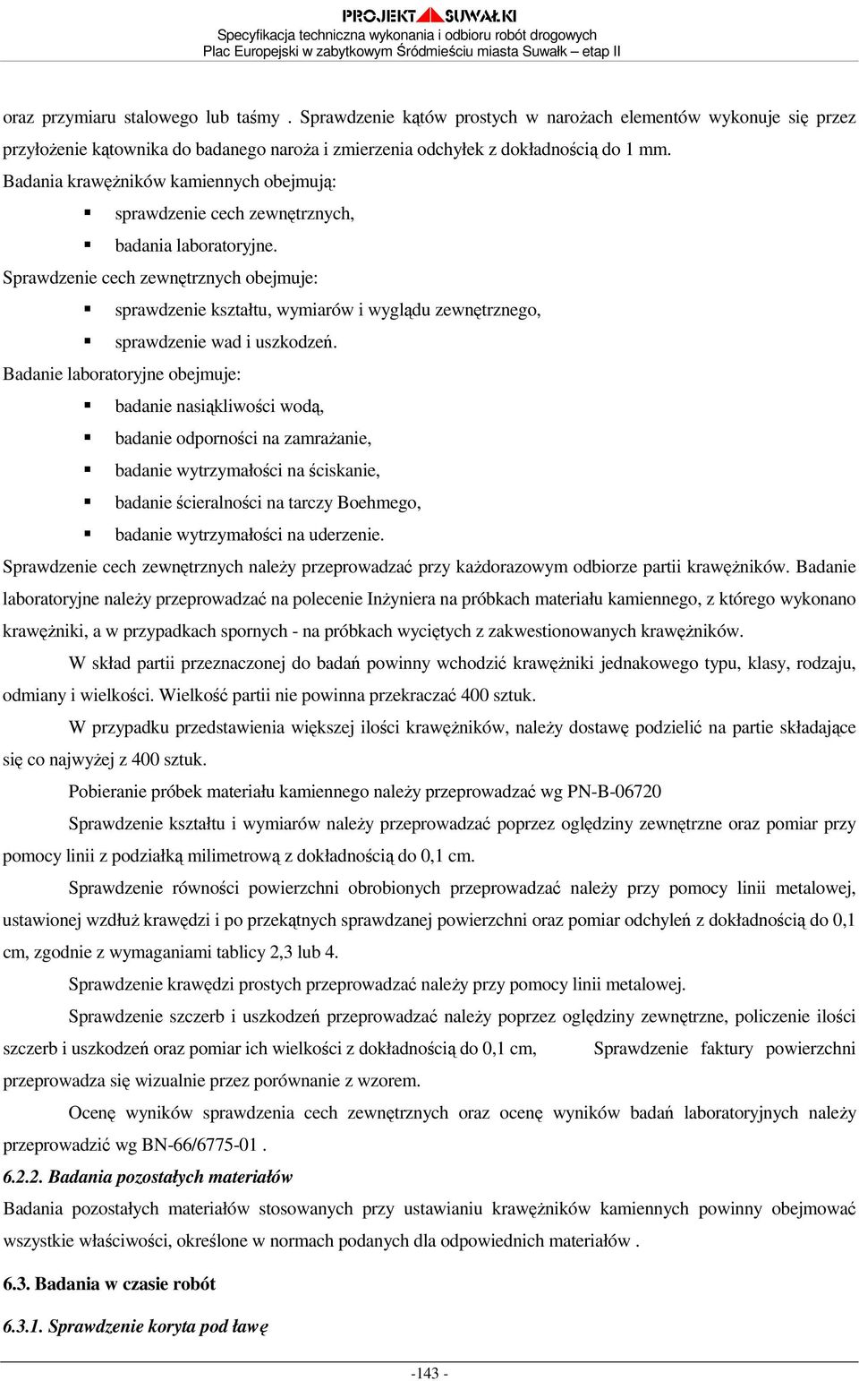 Sprawdzenie cech zewnętrznych obejmuje: sprawdzenie kształtu, wymiarów i wyglądu zewnętrznego, sprawdzenie wad i uszkodzeń.