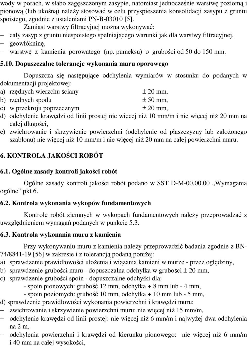 Zamiast warstwy filtracyjnej moŝna wykonywać: cały zasyp z gruntu niespoistego spełniającego warunki jak dla warstwy filtracyjnej, geowłókninę, warstwę z kamienia porowatego (np.