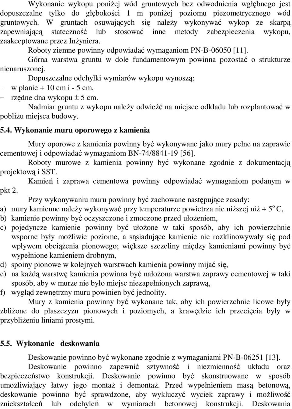 Roboty ziemne powinny odpowiadać wymaganiom PN-B-06050 [11]. Górna warstwa gruntu w dole fundamentowym powinna pozostać o strukturze nienaruszonej.