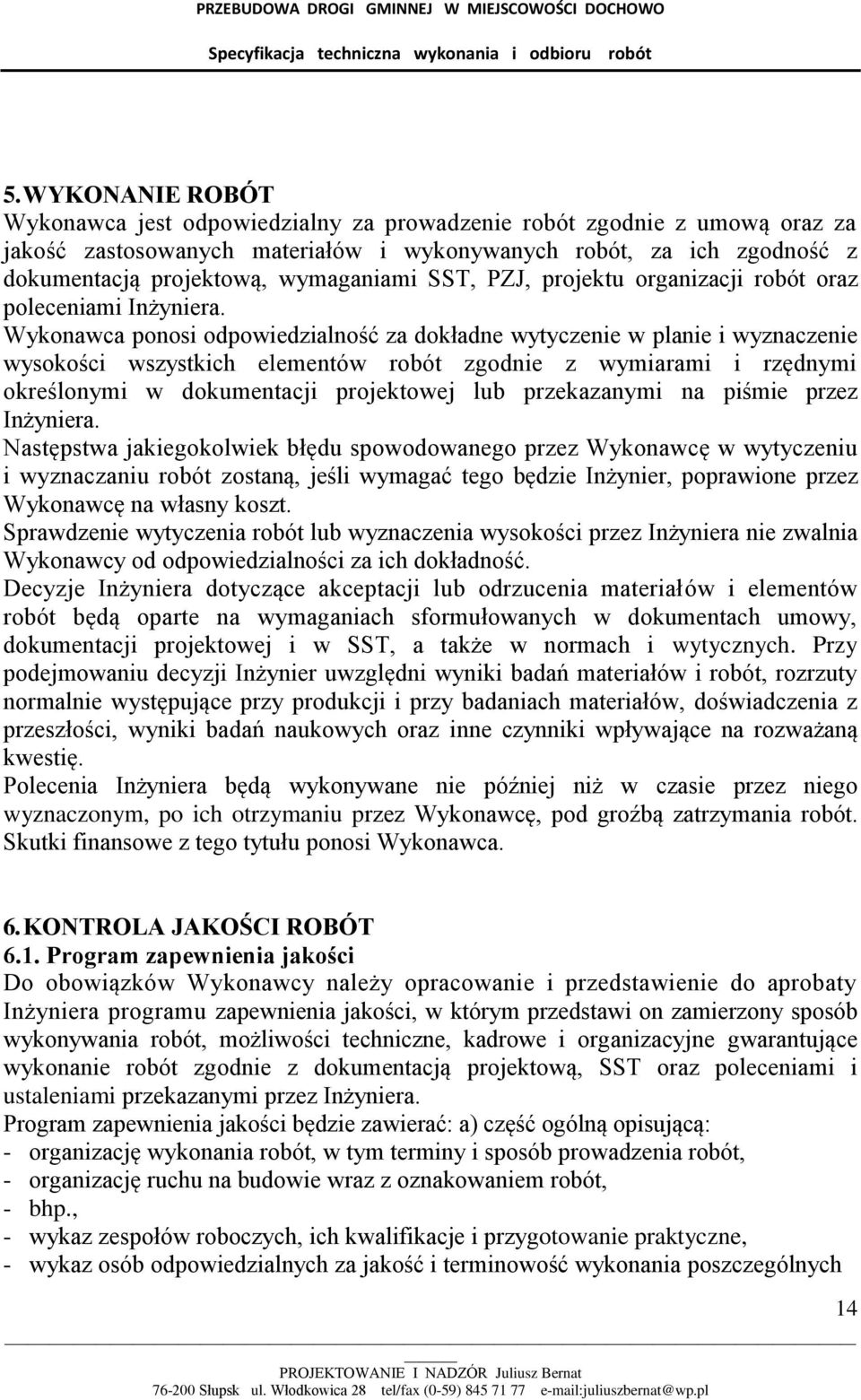 Wykonawca ponosi odpowiedzialność za dokładne wytyczenie w planie i wyznaczenie wysokości wszystkich elementów robót zgodnie z wymiarami i rzędnymi określonymi w dokumentacji projektowej lub