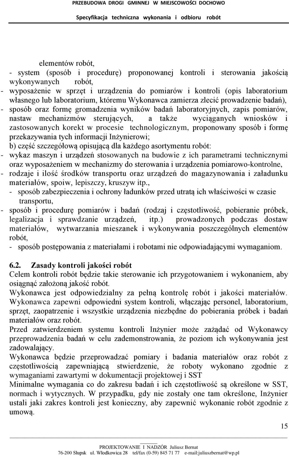 wyciąganych wniosków i zastosowanych korekt w procesie technologicznym, proponowany sposób i formę przekazywania tych informacji Inżynierowi; b) część szczegółową opisującą dla każdego asortymentu