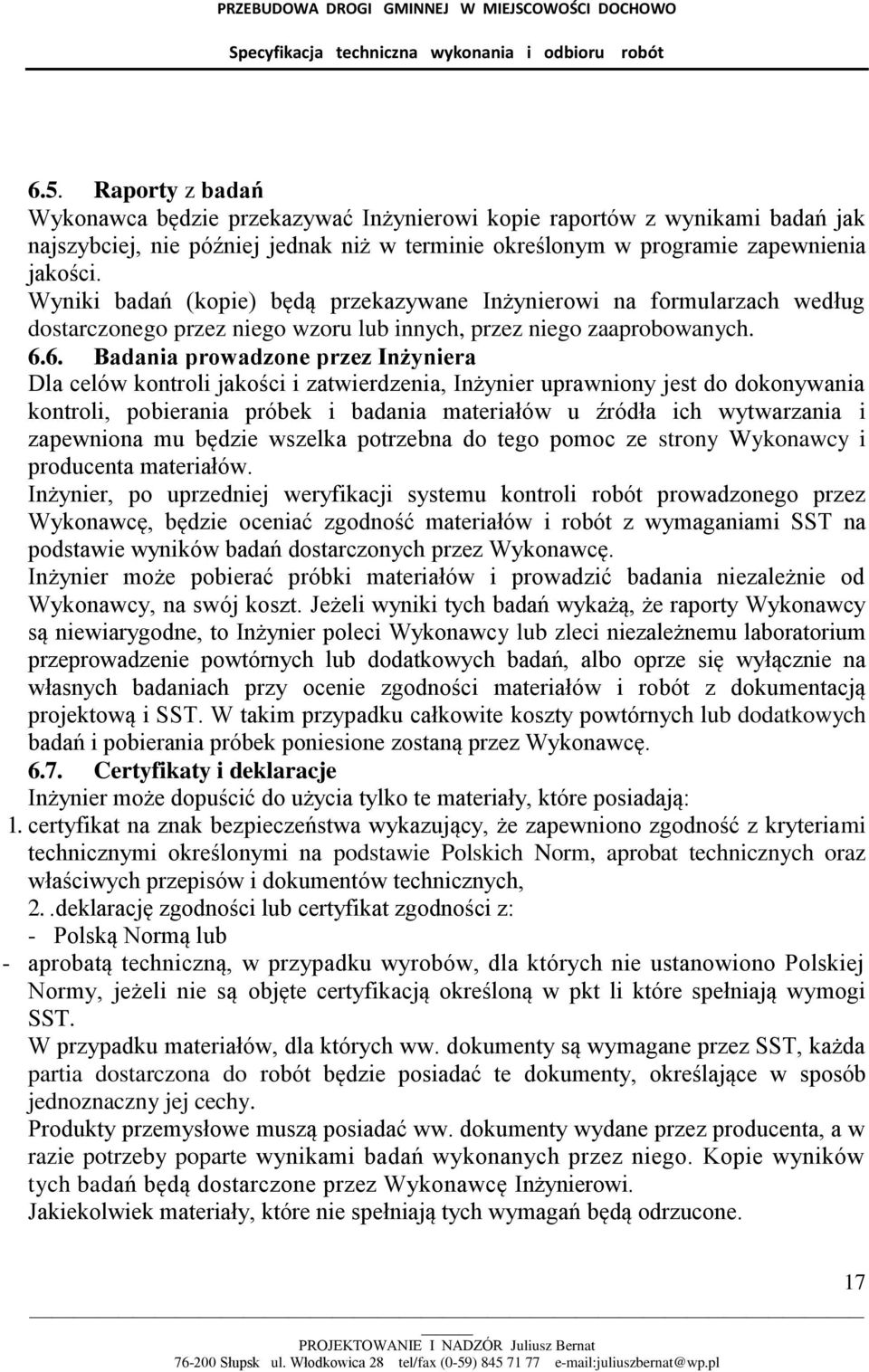 6. Badania prowadzone przez Inżyniera Dla celów kontroli jakości i zatwierdzenia, Inżynier uprawniony jest do dokonywania kontroli, pobierania próbek i badania materiałów u źródła ich wytwarzania i