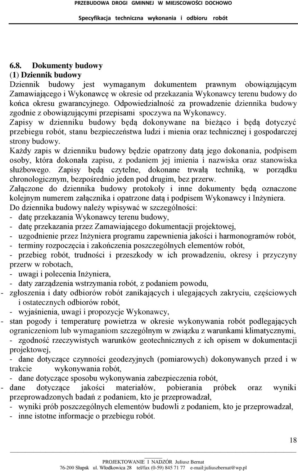 Zapisy w dzienniku budowy będą dokonywane na bieżąco i będą dotyczyć przebiegu robót, stanu bezpieczeństwa ludzi i mienia oraz technicznej i gospodarczej strony budowy.