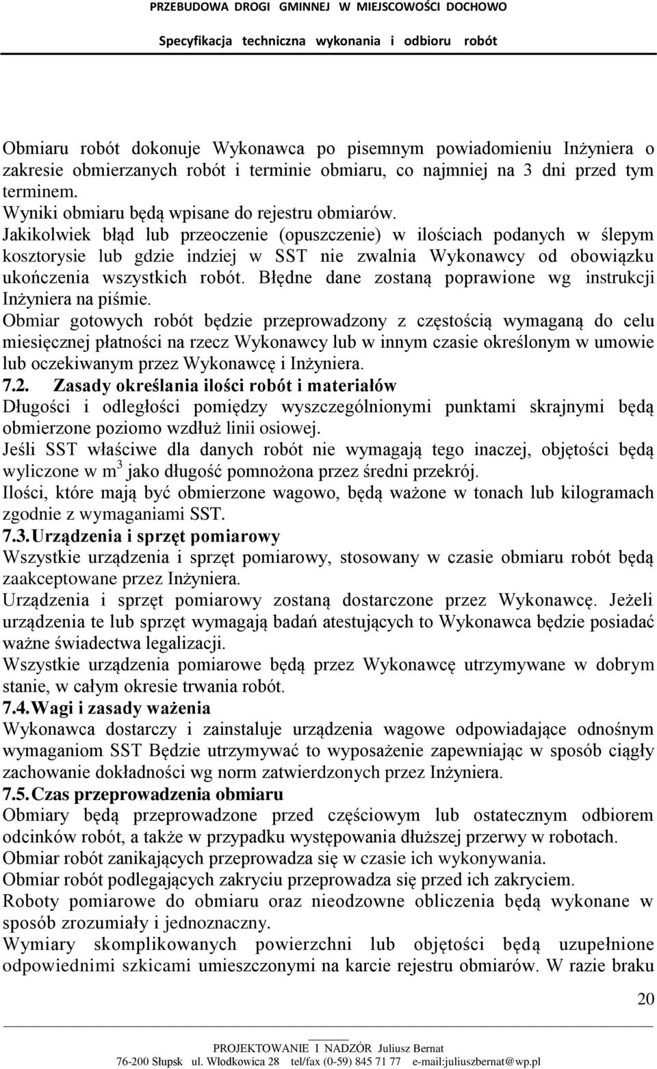 Jakikolwiek błąd lub przeoczenie (opuszczenie) w ilościach podanych w ślepym kosztorysie lub gdzie indziej w SST nie zwalnia Wykonawcy od obowiązku ukończenia wszystkich robót.