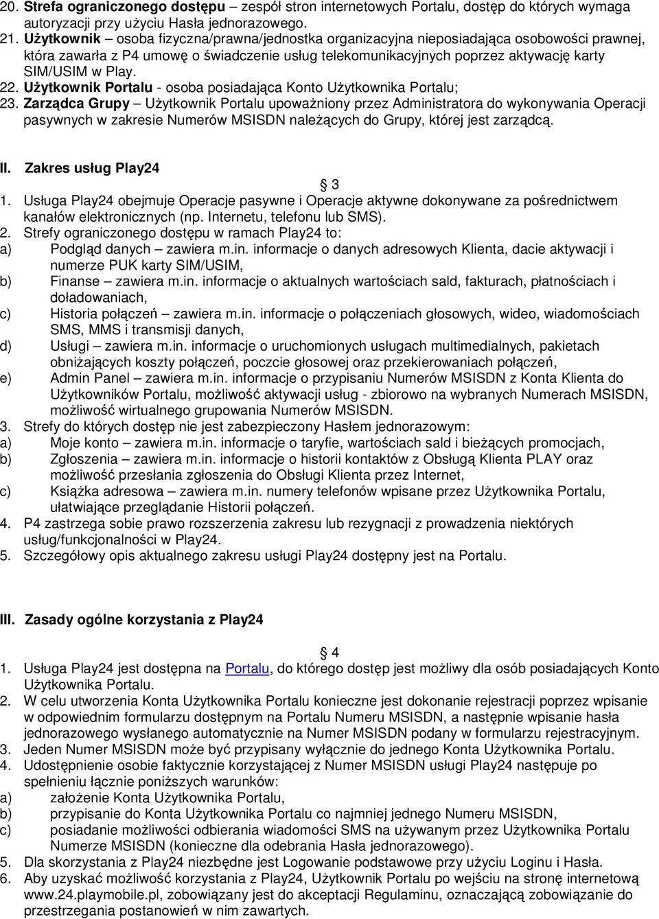 22. UŜytkownik Portalu - osoba posiadająca Konto UŜytkownika Portalu; 23.