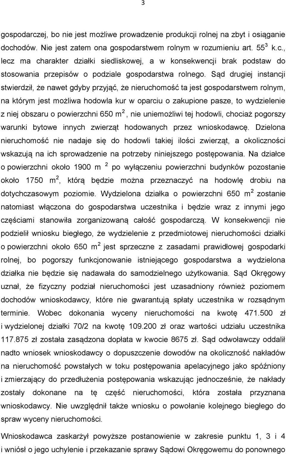 powierzchni 650 m 2, nie uniemożliwi tej hodowli, chociaż pogorszy warunki bytowe innych zwierząt hodowanych przez wnioskodawcę.