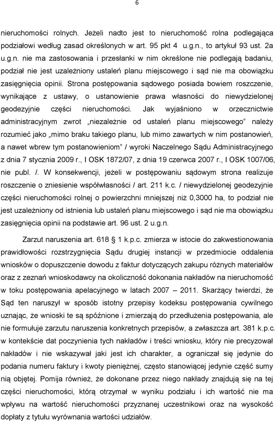 Jak wyjaśniono w orzecznictwie administracyjnym zwrot niezależnie od ustaleń planu miejscowego należy rozumieć jako mimo braku takiego planu, lub mimo zawartych w nim postanowień, a nawet wbrew tym