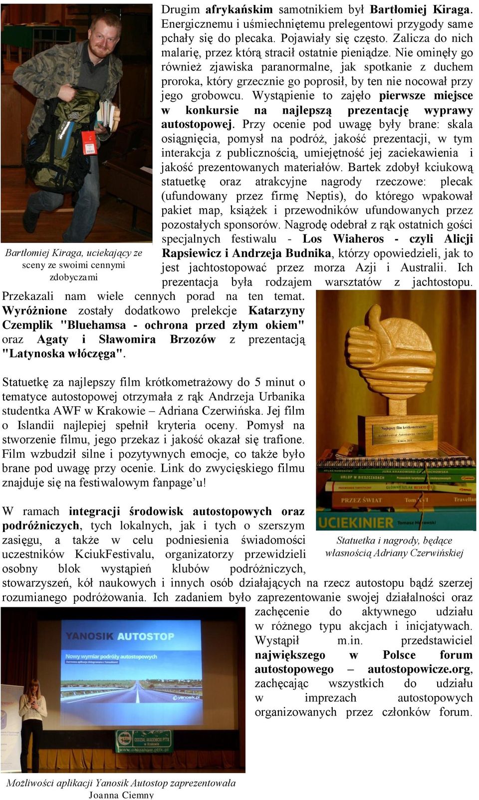 Statuetkę za najlepszy film krótkometrażowy do 5 minut o tematyce autostopowej otrzymała z rąk Andrzeja Urbanika studentka AWF w Krakowie Adriana Czerwińska.