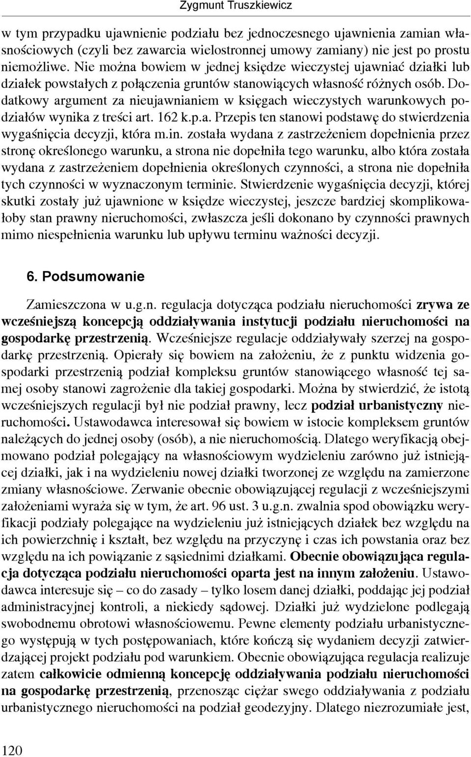 Dodatkowy argument za nieujawnianiem w księgach wieczystych warunkowych podziałów wynika z treści art. 162 k.p.a. Przepis ten stanowi podstawę do stwierdzenia wygaśnięcia decyzji, która m.in.