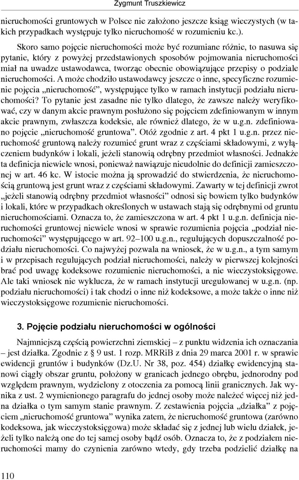 obowiązujące przepisy o podziale nieruchomości. A może chodziło ustawodawcy jeszcze o inne, specyficzne rozumienie pojęcia nieruchomość, występujące tylko w ramach instytucji podziału nieruchomości?