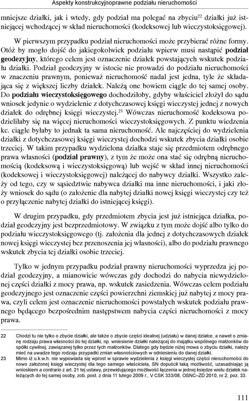 Otóż by mogło dojść do jakiegokolwiek podziału wpierw musi nastąpić podział geodezyjny, którego celem jest oznaczenie działek powstających wskutek podziału działki.