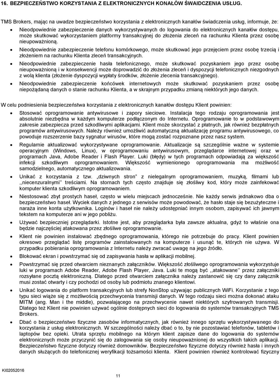 elektronicznych kanałów dostępu, może skutkować wykorzystaniem platformy transakcyjnej do złożenia zleceń na rachunku Klienta przez osobę nieupoważnioną.