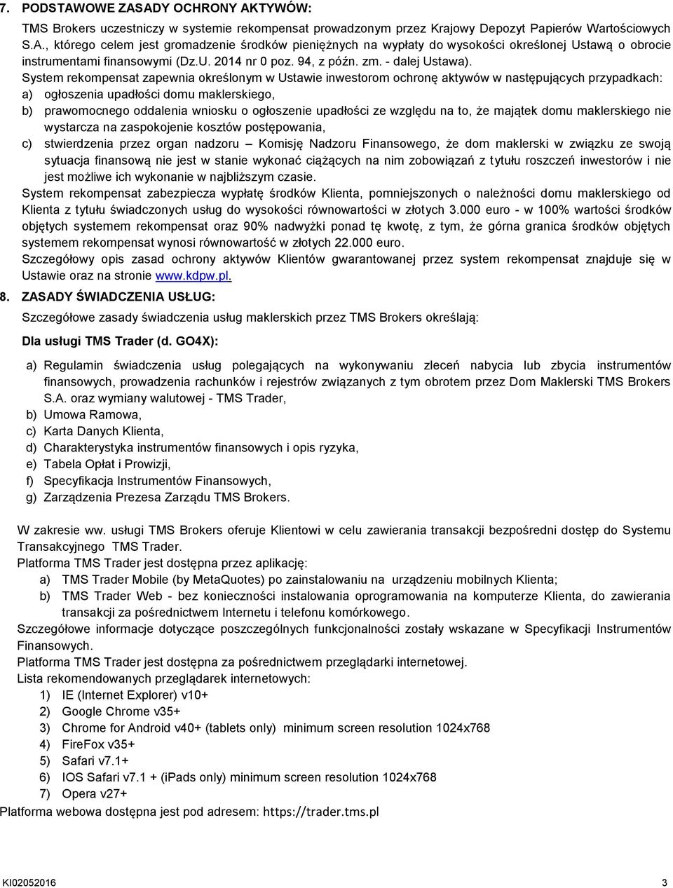 System rekompensat zapewnia określonym w Ustawie inwestorom ochronę aktywów w następujących przypadkach: a) ogłoszenia upadłości domu maklerskiego, b) prawomocnego oddalenia wniosku o ogłoszenie