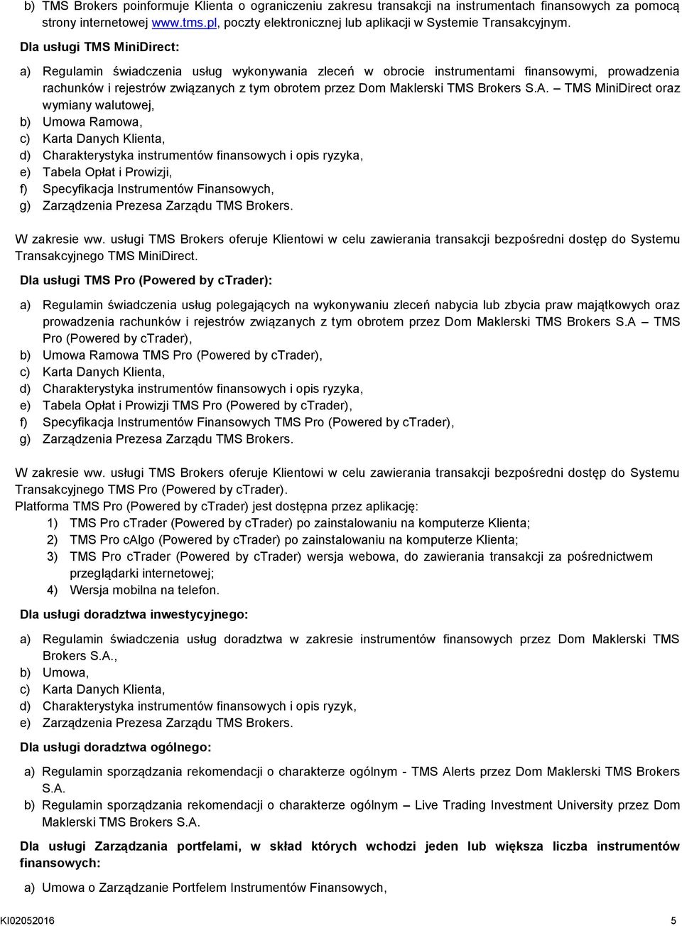 Dla usługi TMS MiniDirect: a) Regulamin świadczenia usług wykonywania zleceń w obrocie instrumentami finansowymi, prowadzenia rachunków i rejestrów związanych z tym obrotem przez Dom Maklerski TMS