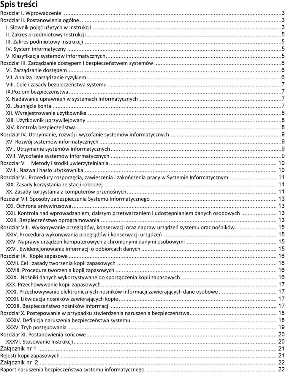 Analiza i zarządzanie ryzykiem...6 VIII. Cele i zasady bezpieczeństwa systemu...7 IX.Poziom bezpieczeństwa...7 X. Nadawanie uprawnień w systemach informatycznych...7 XI. Usunięcie konta...7 XII.