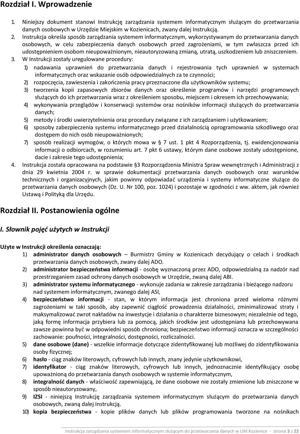 Instrukcja określa sposób zarządzania systemem informatycznym, wykorzystywanym do przetwarzania danych osobowych, w celu zabezpieczenia danych osobowych przed zagrożeniami, w tym zwłaszcza przed ich