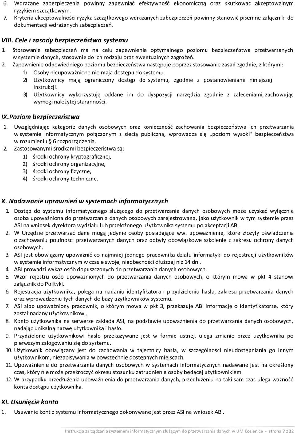 Stosowanie zabezpieczeń ma na celu zapewnienie optymalnego poziomu bezpieczeństwa przetwarzanych w systemie danych, stosownie do ich rodzaju oraz ewentualnych zagrożeń. 2.