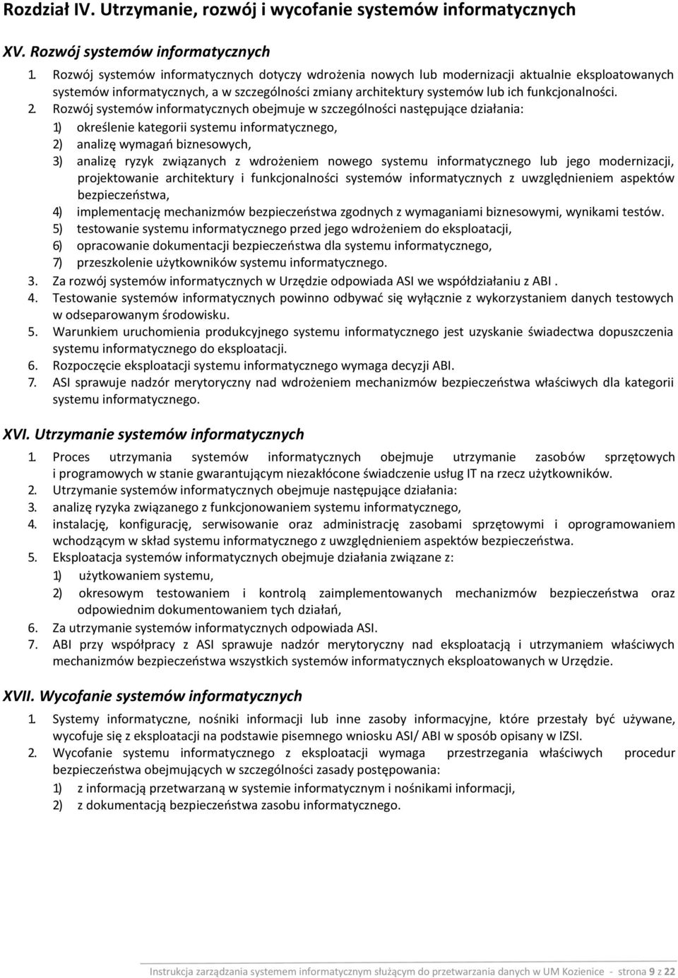 Rozwój systemów informatycznych obejmuje w szczególności następujące działania: 1) określenie kategorii systemu informatycznego, 2) analizę wymagań biznesowych, 3) analizę ryzyk związanych z