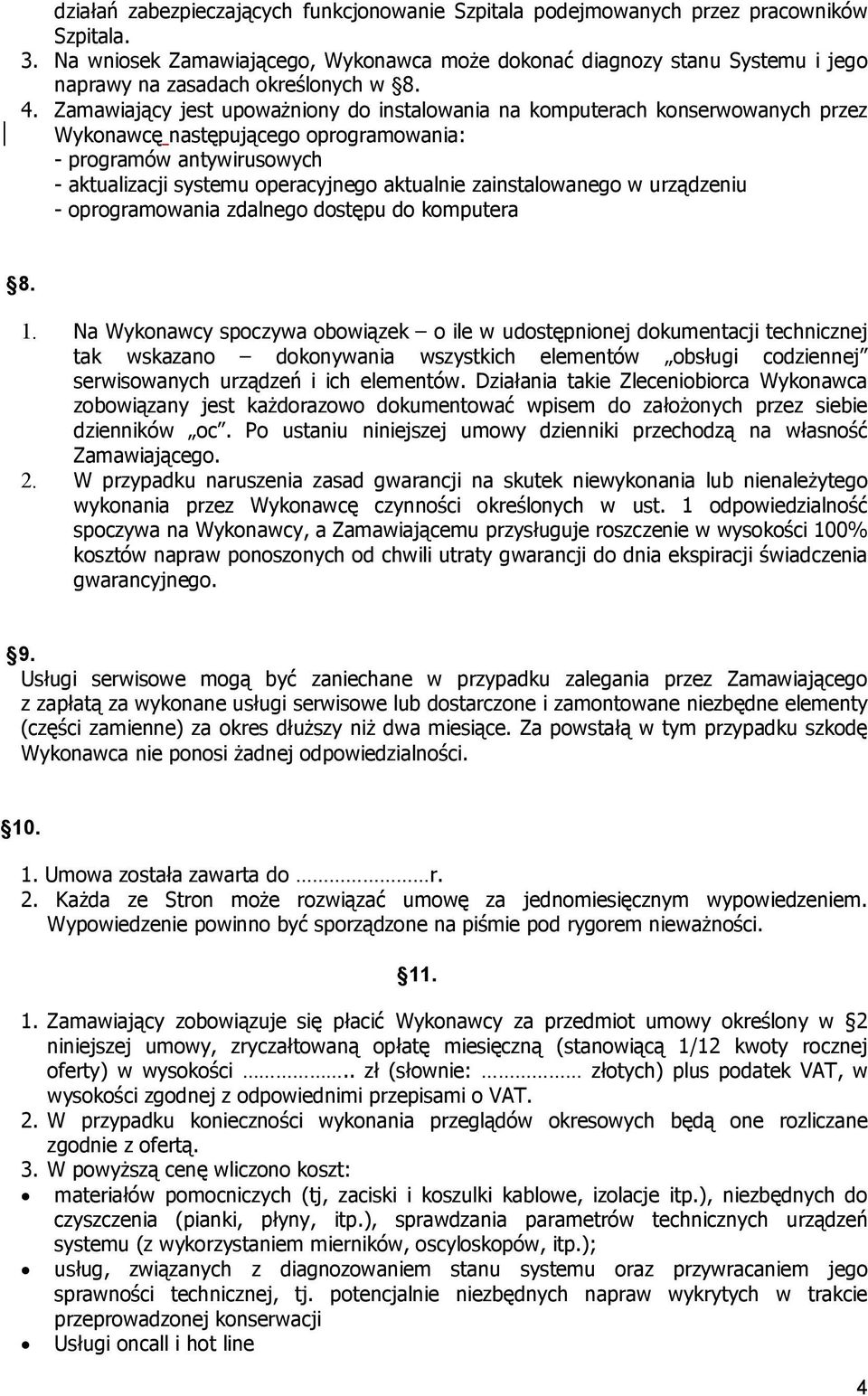 Zamawiający jest upoważniony do instalowania na komputerach konserwowanych przez Wykonawcę następującego oprogramowania: - programów antywirusowych - aktualizacji systemu operacyjnego aktualnie