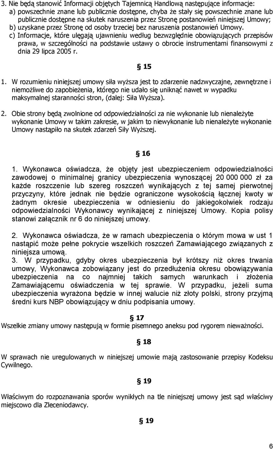 c) Informacje, które ulęgają ujawnieniu według bezwzględnie obowiązujących przepisów prawa, w szczególności na podstawie ustawy o obrocie instrumentami finansowymi z dnia 29 lipca 2005 r. 15 1.