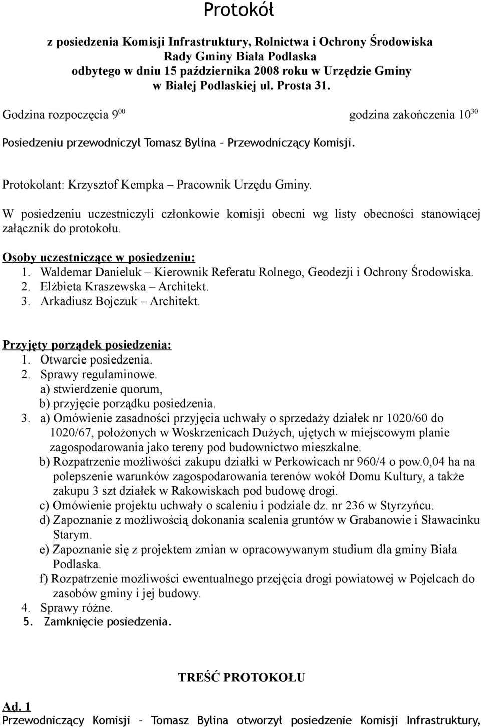 W posiedzeniu uczestniczyli członkowie komisji obecni wg listy obecności stanowiącej załącznik do protokołu. Osoby uczestniczące w posiedzeniu: 1.