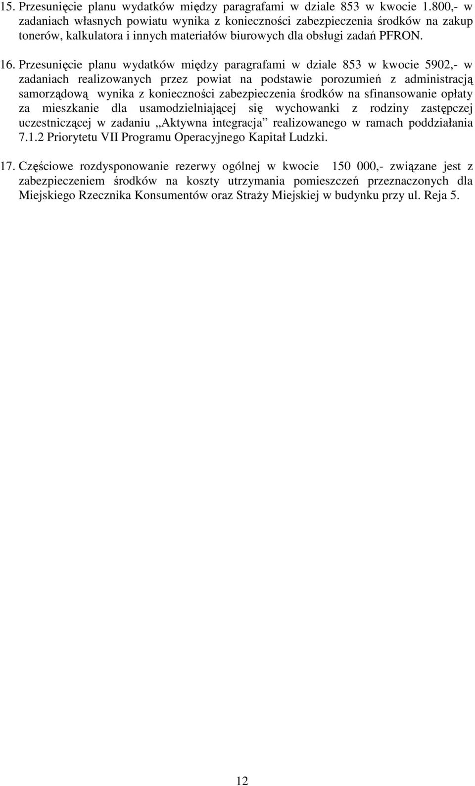 Przesunięcie planu wydatków między paragrafami w dziale 853 w kwocie 5902,- w zadaniach realizowanych przez powiat na podstawie porozumień z administracją samorządową wynika z konieczności