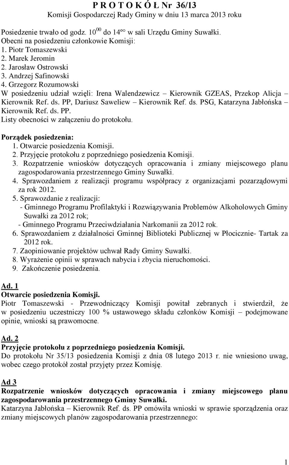 PP, Dariusz Saweliew Kierownik Ref. ds. PSG, Katarzyna Jabłońska Kierownik Ref. ds. PP. Listy obecności w załączeniu do protokołu. Porządek posiedzenia: 1. Otwarcie posiedzenia Komisji. 2.