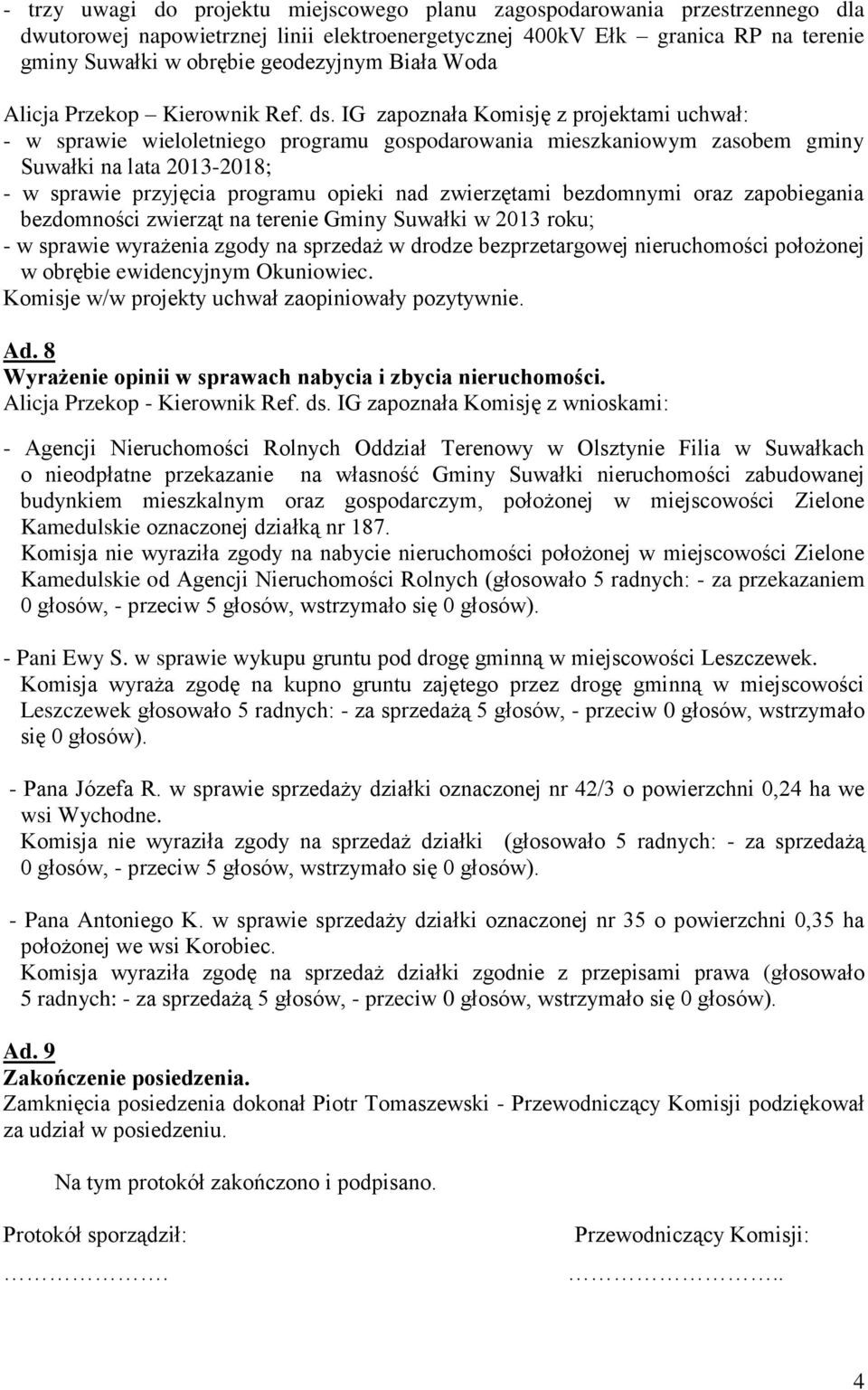 IG zapoznała Komisję z projektami uchwał: - w sprawie wieloletniego programu gospodarowania mieszkaniowym zasobem gminy Suwałki na lata 2013-2018; - w sprawie przyjęcia programu opieki nad