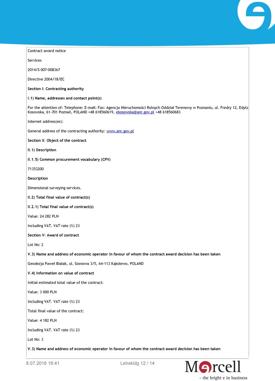 Fredry 12, Edyta Kosowska, 61-701 Poznań, POLAND +48 618560619, ekosowska@anr.gov.pl +48 618560683 Internet address(es): General address of the contracting authority: www.anr.gov.pl Section II: Object of the contract II.