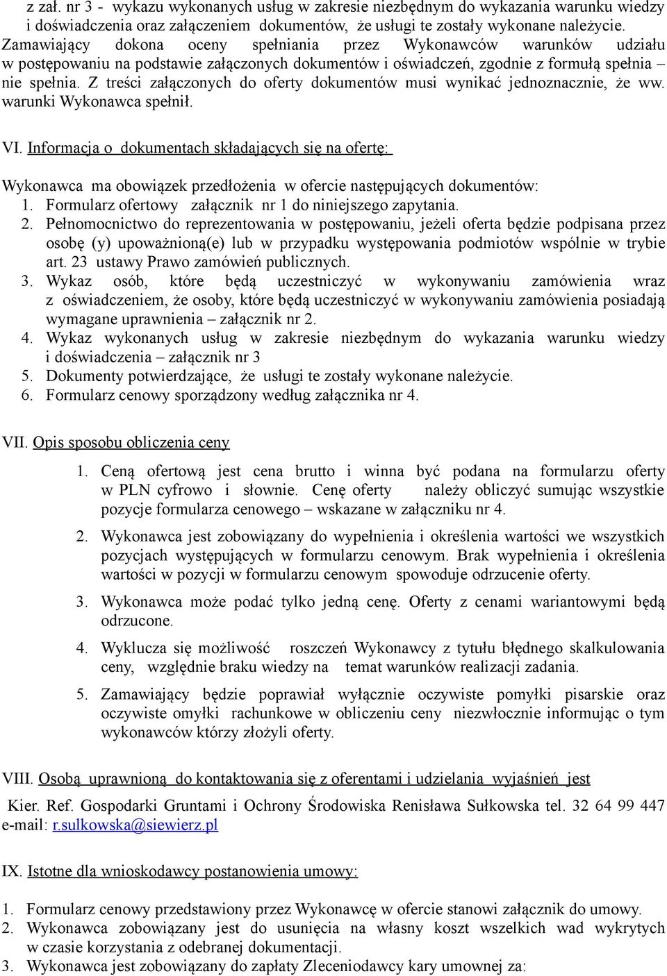 Z treści załączonych do oferty dokumentów musi wynikać jednoznacznie, że ww. warunki Wykonawca spełnił. VI.