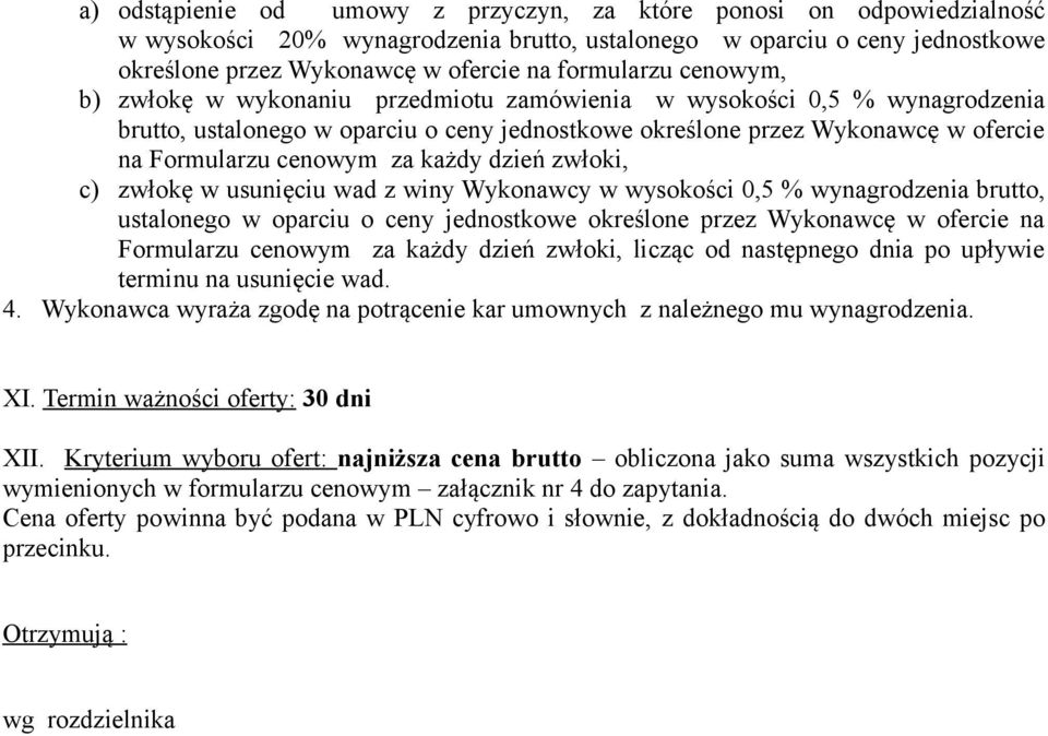 dzień zwłoki, c) zwłokę w usunięciu wad z winy Wykonawcy w wysokości 0,5 % wynagrodzenia brutto, ustalonego w oparciu o ceny jednostkowe określone przez Wykonawcę w ofercie na Formularzu cenowym za