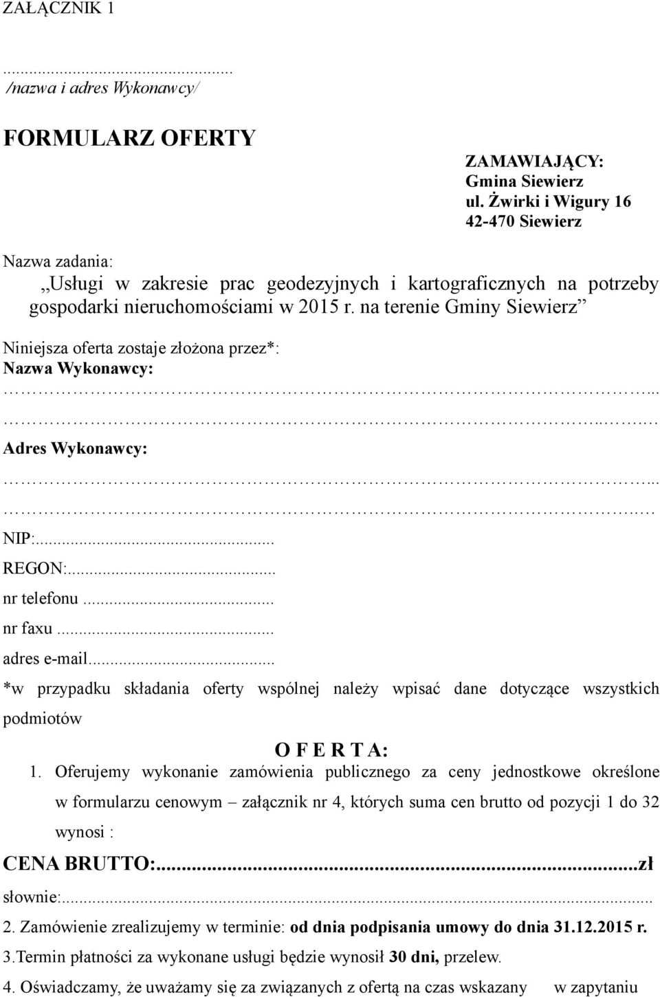 na terenie Gminy Siewierz Niniejsza oferta zostaje złożona przez*: Nazwa Wykonawcy:...... Adres Wykonawcy:..... NIP:... REGON:... nr telefonu... nr faxu... adres e-mail.