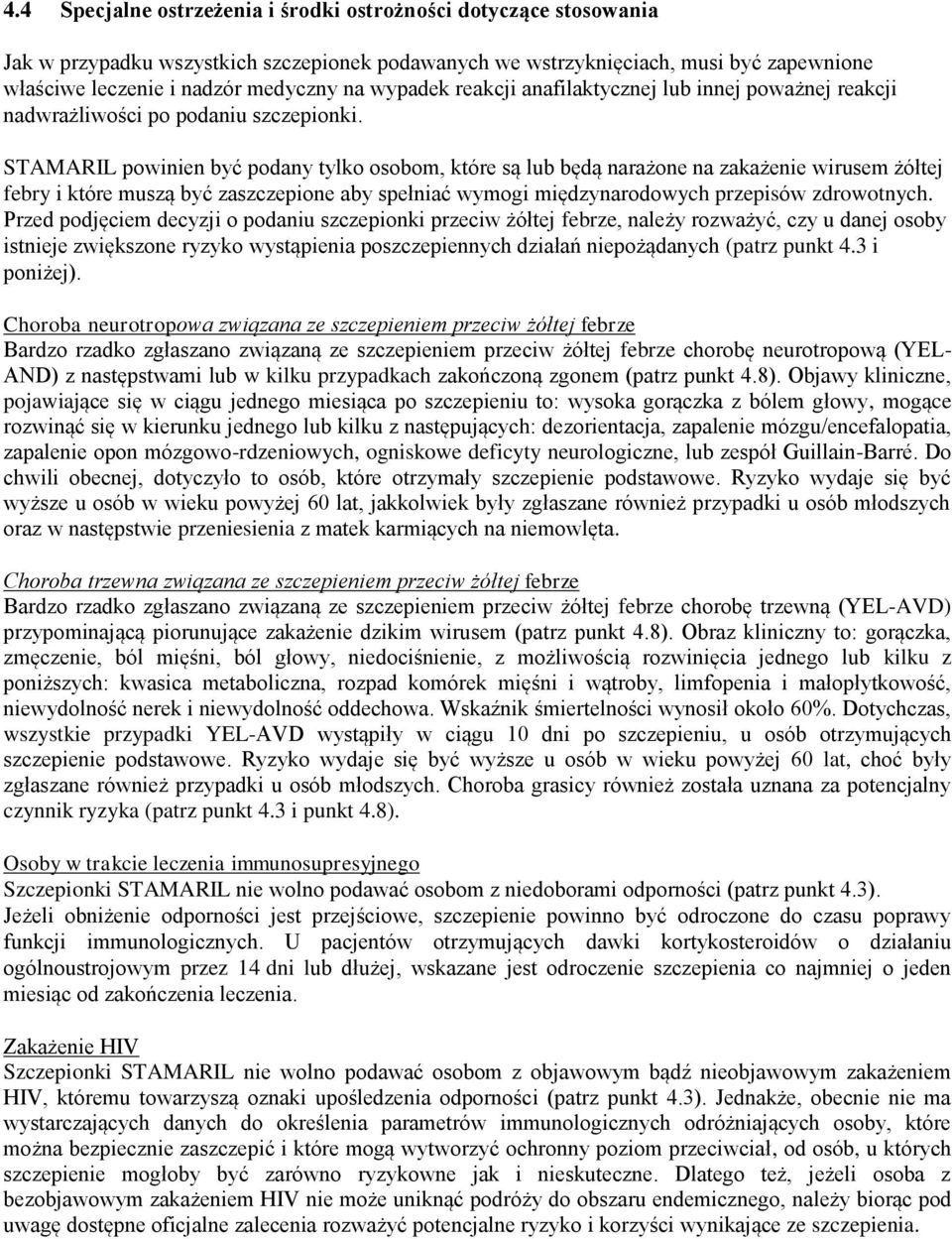 STAMARIL powinien być podany tylko osobom, które są lub będą narażone na zakażenie wirusem żółtej febry i które muszą być zaszczepione aby spełniać wymogi międzynarodowych przepisów zdrowotnych.