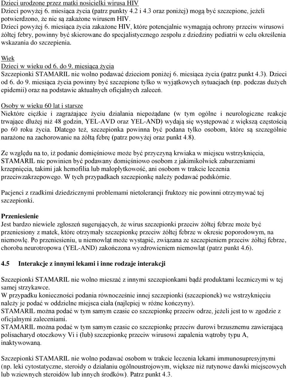 miesiąca życia zakażone HIV, które potencjalnie wymagają ochrony przeciw wirusowi żółtej febry, powinny być skierowane do specjalistycznego zespołu z dziedziny pediatrii w celu określenia wskazania