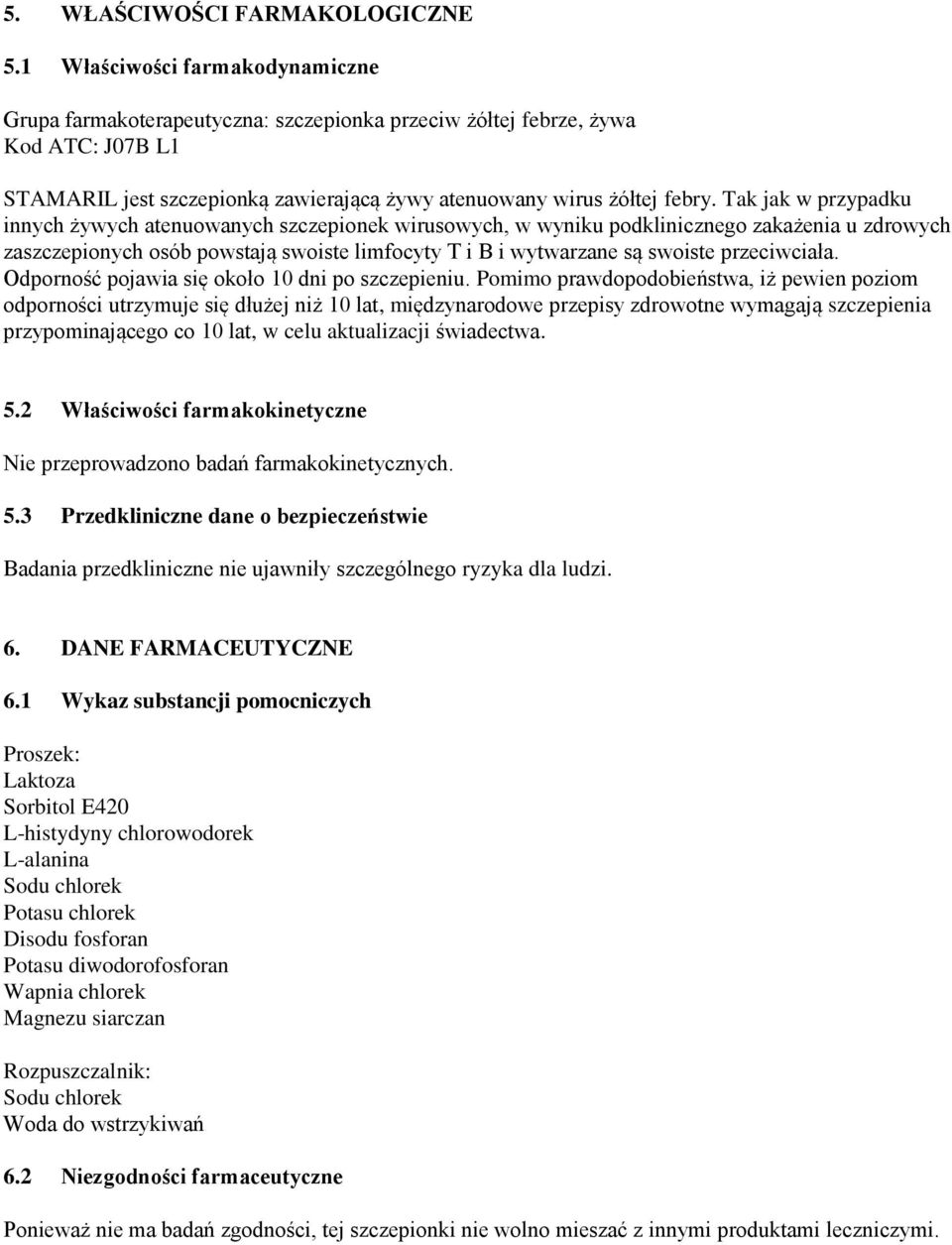 Tak jak w przypadku innych żywych atenuowanych szczepionek wirusowych, w wyniku podklinicznego zakażenia u zdrowych zaszczepionych osób powstają swoiste limfocyty T i B i wytwarzane są swoiste