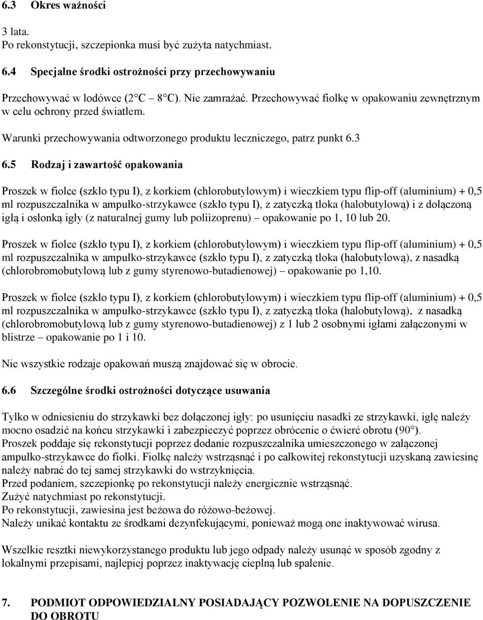 5 Rodzaj i zawartość opakowania Proszek w fiolce (szkło typu I), z korkiem (chlorobutylowym) i wieczkiem typu flip-off (aluminium) + 0,5 ml rozpuszczalnika w ampułko-strzykawce (szkło typu I), z