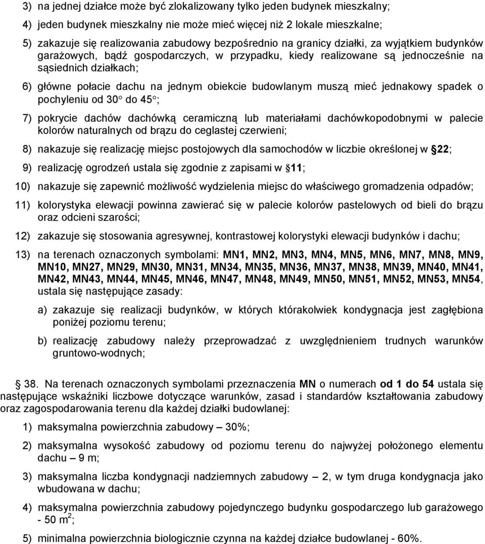 obiekcie budowlanym muszą mieć jednakowy spadek o pochyleniu od 30 do 45 ; 7) pokrycie dachów dachówką ceramiczną lub materiałami dachówkopodobnymi w palecie kolorów naturalnych od brązu do ceglastej