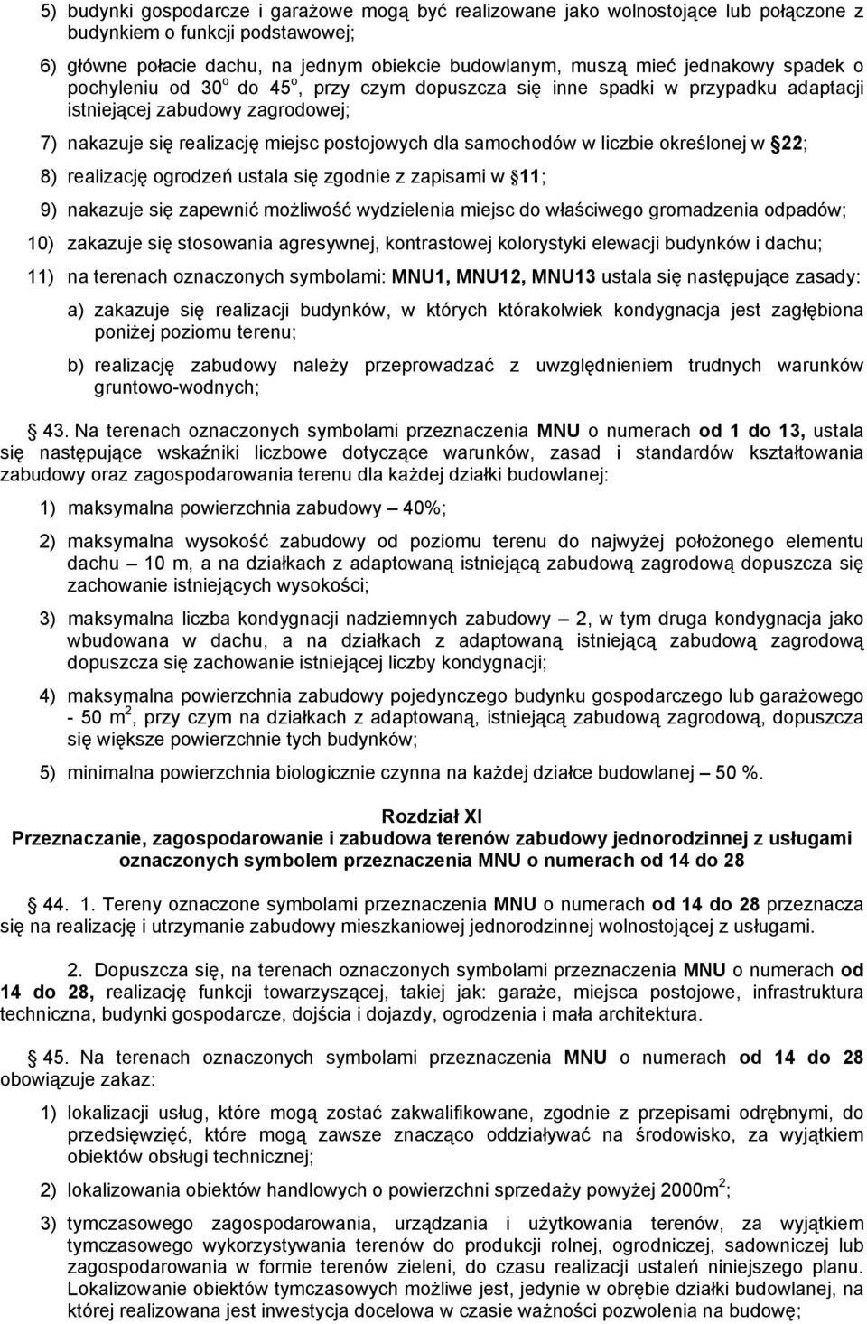 określonej w 22; 8) realizację ogrodzeń ustala się zgodnie z zapisami w 11; 9) nakazuje się zapewnić możliwość wydzielenia miejsc do właściwego gromadzenia odpadów; 10) zakazuje się stosowania