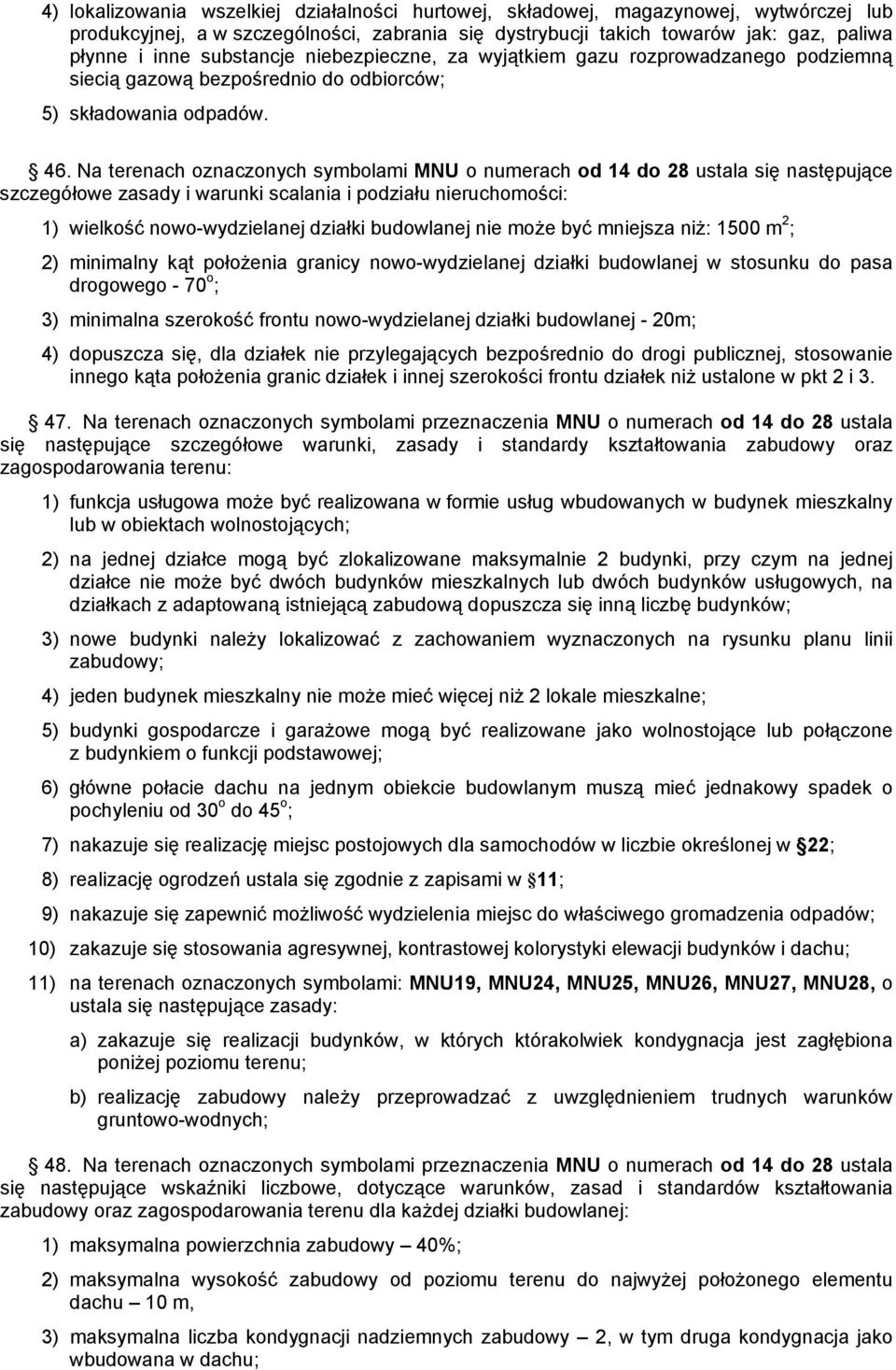 Na terenach oznaczonych symbolami MNU o numerach od 14 do 28 ustala się następujące szczegółowe zasady i warunki scalania i podziału nieruchomości: 1) wielkość nowo-wydzielanej działki budowlanej nie