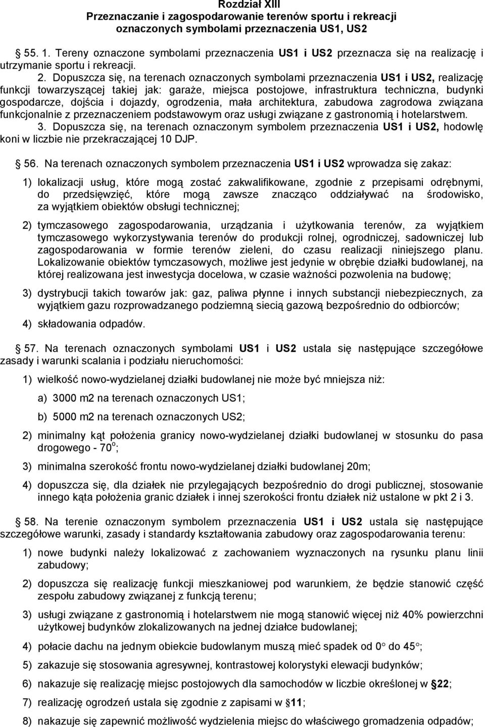 Dopuszcza się, na terenach oznaczonych symbolami przeznaczenia US1 i US2, realizację funkcji towarzyszącej takiej jak: garaże, miejsca postojowe, infrastruktura techniczna, budynki gospodarcze,