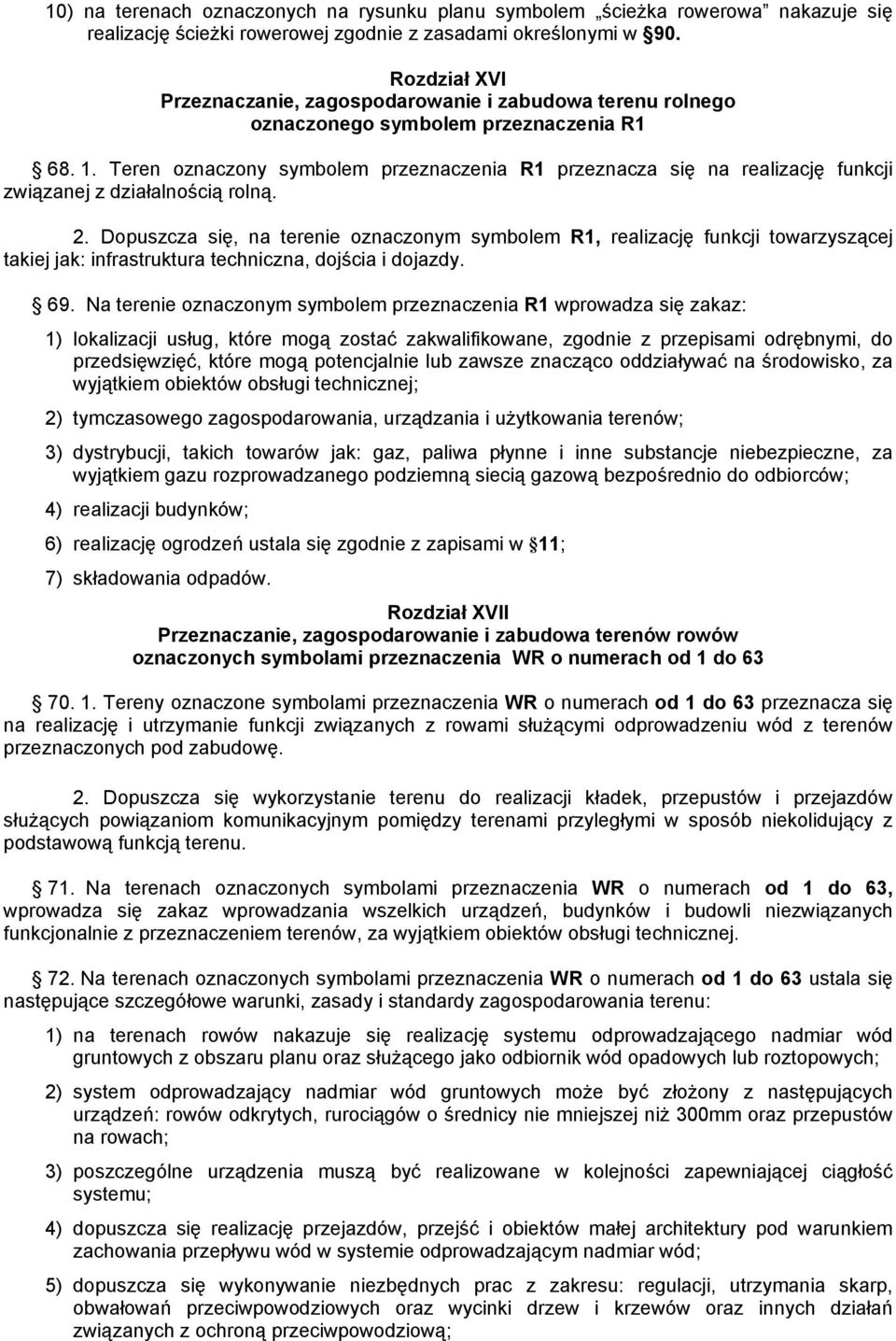 Teren oznaczony symbolem przeznaczenia R1 przeznacza się na realizację funkcji związanej z działalnością rolną. 2.