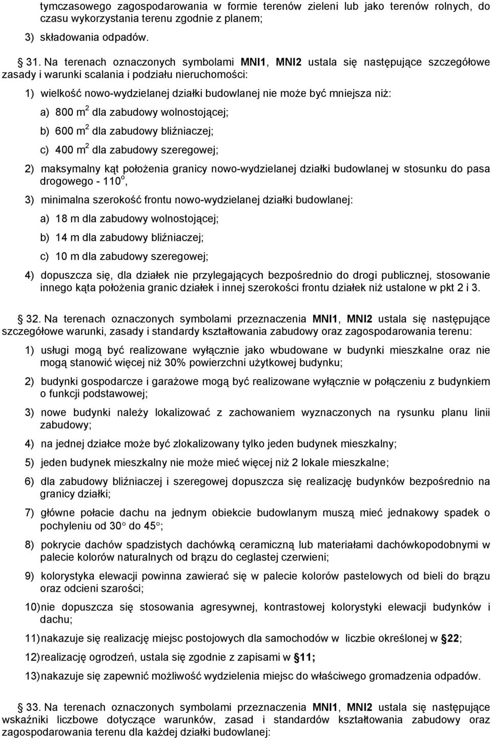 mniejsza niż: a) 800 m 2 dla zabudowy wolnostojącej; b) 600 m 2 dla zabudowy bliźniaczej; c) 400 m 2 dla zabudowy szeregowej; 2) maksymalny kąt położenia granicy nowo-wydzielanej działki budowlanej w