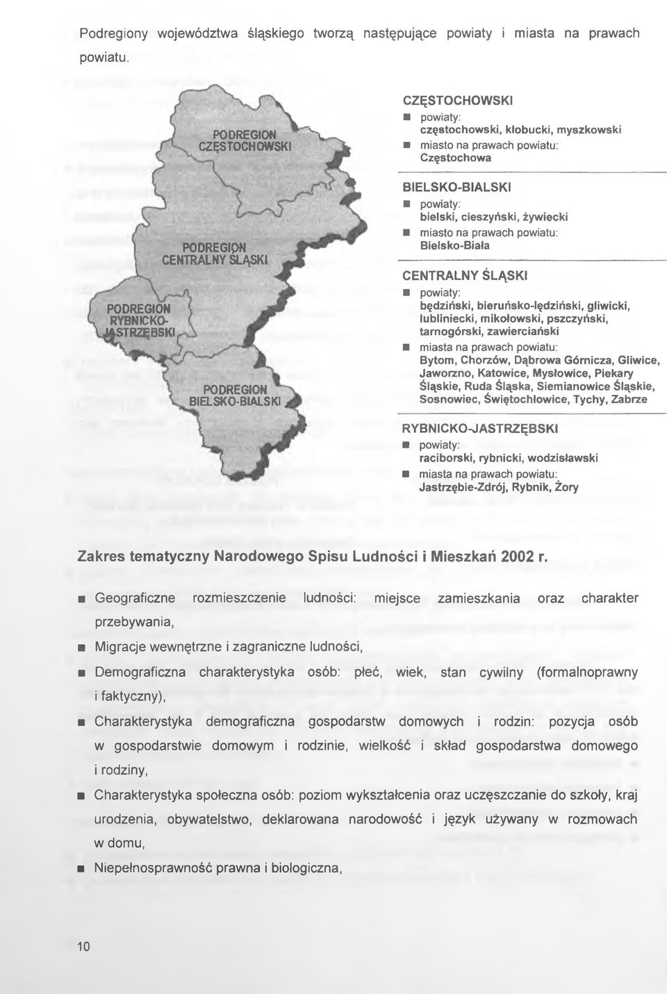 powiatu: Bielsko-Biała CENTRALNY ŚLĄSKI powiaty: będziński, bieruńsko-lędziński, gliwicki, lubliniecki, mikołowski, pszczyński, tarnogórski, zawierciański miasta na prawach powiatu: Bytom, Chorzów,