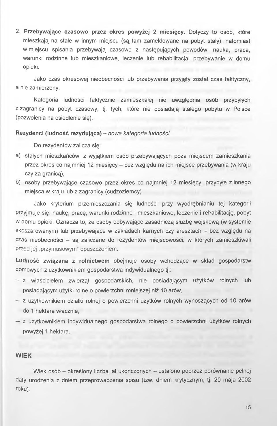 lub mieszkaniowe, leczenie lub rehabilitacja, przebywanie w domu opieki. Jako czas okresowej nieobecności lub przebywania przyjęty został czas faktyczny, a nie zamierzony.