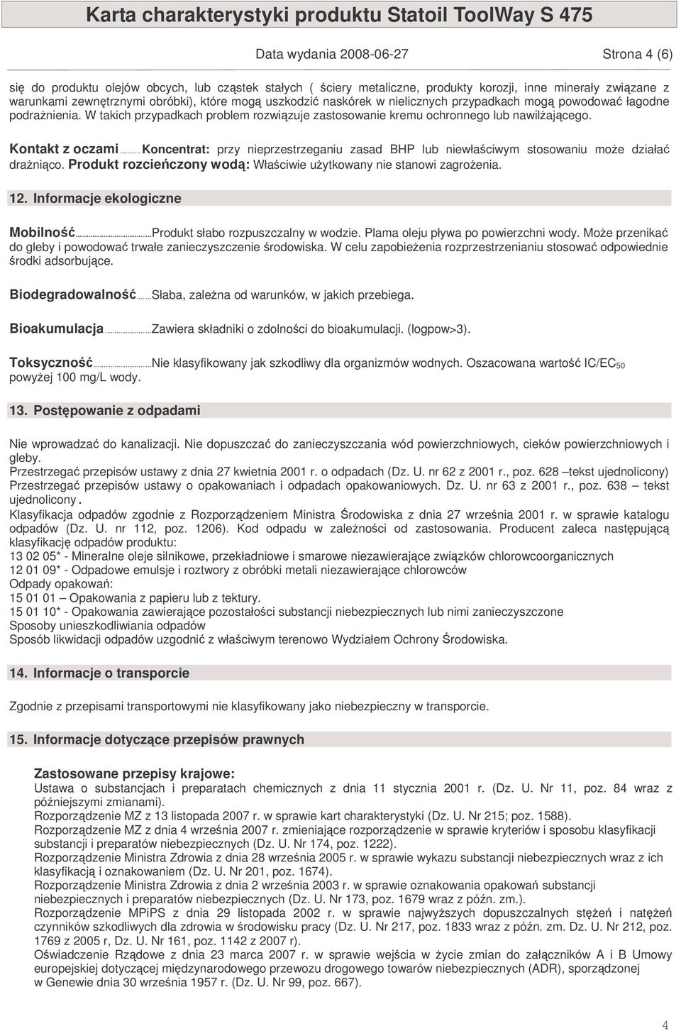 .. Koncentrat: przy nieprzestrzeganiu zasad BHP lub niewłaciwym stosowaniu moe działa dranico. Produkt rozcieczony wod: Właciwie uytkowany nie stanowi zagroenia. 12. Informacje ekologiczne Mobilno.